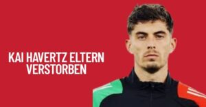 Kai Havertz Eltern Verstorben