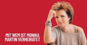 Ist Monika Martin verheiratet